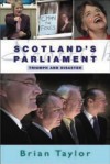 Scotland's Parliament: Triumph and Disaster - Brian Taylor