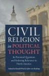 Civil Religion and Political Thought: Its Perennial Questions and Enduring Relevance in North America - Ronald Weed, John von Heyking