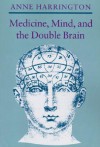 Medicine, Mind, and the Double Brain - Anne Harrington