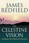 The Celestine Vision: Living the New Spiritual Awareness - James Redfield