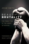 Beautiful Brutality: The Family Ties at the Heart of Boxing - Adam Smith