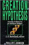 The Creation Hypothesis: Scientific Evidence for an Intelligent Designer - J.P. Moreland, Stephen C. Meyer, William A. Dembski, Hugh Ross, Kurt P. Wise