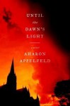 Until the Dawn's Light: A Novel - Aharon Appelfeld, Jeffrey M. Green