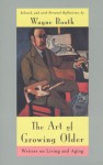 The Art of Growing Older: Writers on Living and Aging - Wayne C. Booth