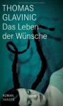 Das Leben der Wünsche - Thomas Glavinic