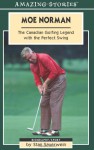 Moe Norman: The Canadian Golfing Legend with the Perfect Swing - Stan Sauerwein