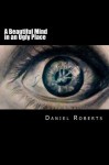 A Beautiful Mind in an Ugly Place - Daniel Roberts, Tayler Eggspuehler