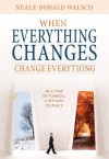 When Everything Changes, Change Everything: In a Time of Turmoil, A Pathway to Peace - Neale Donald Walsch