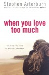 When You Love Too Much: Walking the Road to Healthy Intimacy - Stephen Arterburn