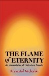 The Flame of Eternity: An Interpretation of Nietzsche's Thought - Krzysztof Michalski, Benjamin Paloff