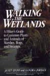 Walking the Wetlands: A Hiker's Guide to Common Plants and Animals of Marshes, Bogs, and Swamps - Janet Lyons, Sandra Jordan