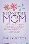 Being the Mom: 10 Coping Strategies I Learned by Accident Because I Had Children on Purpose - Emily Watts