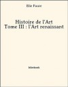 Histoire de l'Art - Tome III : l'Art renaissant (French Edition) - Élie Faure