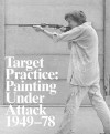 Target Practice: Painting Under Attack 1949-78 - Michael Darling, Elizabeth Mangini