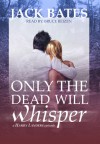 Only the Dead Will Whisper - Jack Bates