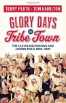 Glory Days in Tribe Town: The Cleveland Indians and Jacobs Field 1994-1997 - Terry Pluto, Tom Hamilton