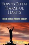 How to Defeat Harmful Habits: Freedom from Six Addictive Behaviors - June Hunt