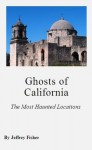 Ghosts of California: The Most Haunted Locations - Jeffrey Fisher