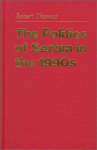 The Politics Of Serbia In The 1990s - Robert Thomas