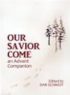 Our Savior Come: An Advent Companion - Dan Schmidt