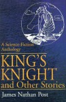 King's Knight and Other Stories: A Science-Fiction Anthology - James Nathan Post