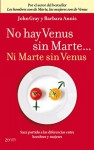 No hay Venus sin Marte... Ni Marte sin Venus: Saca partido a las diferencias entre hombres y mujeres - John Gray, Barbara Annis Annis Barbara, Manuel Mata Ã�lvarez-Santullano Mata Ã�lvarez-Santullano Manuel