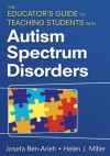 The Educator's Guide to Teaching Students With Autism Spectrum Disorders - Josefa Ben-Arieh, Helen J. Miller