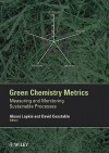Green Chemistry Metrics: Measuring and Monitoring Sustainable Processes - Alexei Lapkin, David Constable