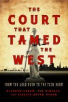 The Court That Tamed the West: From the Gold Rush to the Tech Boom - Richard Cahan, Pia Hinckle, Jessica Royer Ocken