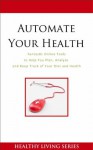 Automate Your Health (Online Tools to Help You Plan, Analyze and Keep Track of Your Diet and Health) - Healthy Living