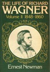 The Life of Richard Wagner, Vol 2, 1848-60 - Ernest Newman