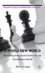 A Whole New World: Reinventing International Studies for the Post-Western World - Pierre P. Lizee