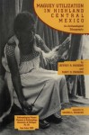 Maguey Utilization in Highland Central Mexico: An Archaeological Ethnography (Anthropological Papers (Univ of Michigan, Museum of Anthropology)) - Jeffrey R. Parsons