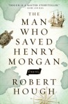 The Man Who Saved Henry Morgan - Robert Hough