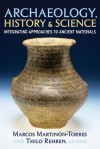 Archaeology, History and Science: Integrating Approaches to Ancient Materials - Marcos Martinón-Torres, Thilo Rehren