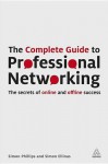 The Complete Guide to Professional Networking: The Secrets of Online and Offline Success - Simon Phillips, Simon Ellinas