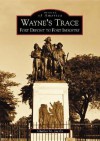 Wayne's Trace:: Fort Deposit to Fort Industry - Charles M. Jacobs