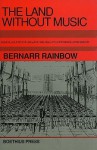 The Land Without Music: Musical Education in England 1800-1860 and Its Continental Antecedents - Bernarr Rainbow