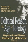 Political Reason in the Age of Ideology: Essays in Honor of Raymond Aron - Bryan-Paul Frost