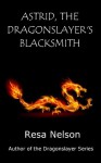 Astrid, The Dragonslayer's Blacksmith: a mini novel - Resa Nelson