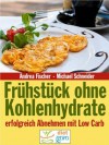 Frühstück ohne Kohlenhydrate: Abnehmen mit Low Carb (Diät Kochbuch) (German Edition) - Michael Schneider, Andrea Fischer, Diet Guru