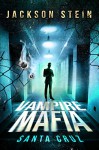 Vampire Mafia: Santa Cruz: A Paranormal Vampire Thriller - Jackson Stein