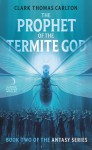 The Prophet of the Termite God - Clark Thomas Carlton