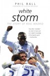 White Storm: The Story of Real Madrid - Phil Ball, Guillem Balague