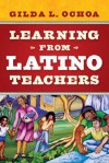 Learning from Latino Teachers - Gilda L. Ochoa