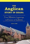 The Anglican story in Ghana: from mission beginnings to province of Ghana - John S. Pobee