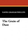 The Grain of Dust - David Graham Phillips