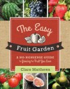 The Easy Fruit Garden: A No-Nonsense Guide to Growing the Fruit You Love - Clare Matthews