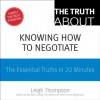 The Truth About Knowing How to Negotiate: The Essential Truths in 20 Minutes - Leigh Thompson