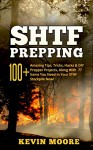 SHTF Prepping: 100+ Amazing Tips, Tricks, Hacks & DIY Prepper Projects, Along With 77 Items You Need In Your STHF Stockpile Now! (Off Grid Living, SHTF ... Urban Prepping & Disaster Preparedness) - Kevin Moore